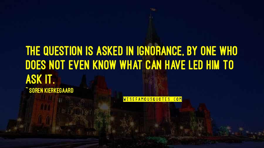 Zondo Motivational Quotes By Soren Kierkegaard: The question is asked in ignorance, by one