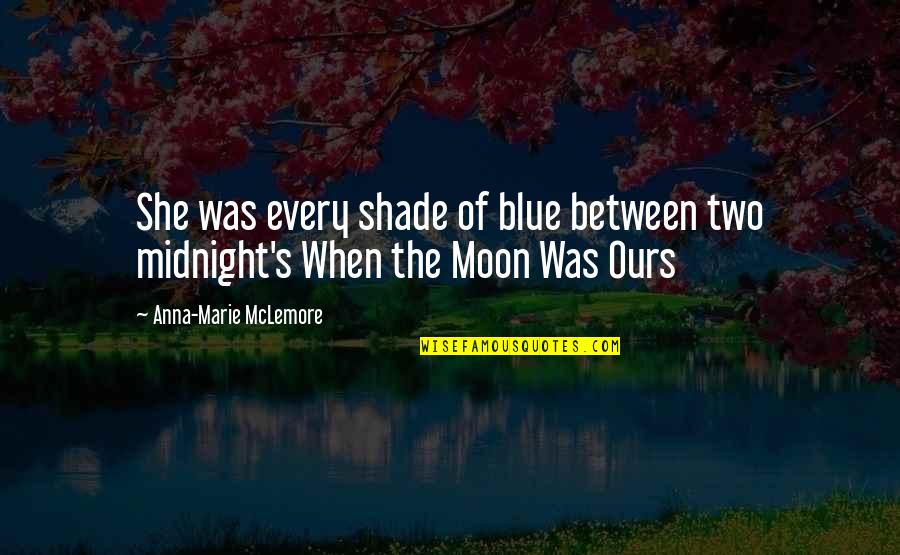 Zone Defense Quotes By Anna-Marie McLemore: She was every shade of blue between two Zone Defense Quotes By Anna-Marie McLemore: She was every shade of blue between two