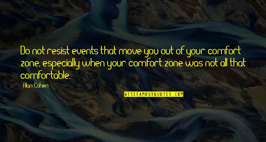 Zone Quotes By Alan Cohen: Do not resist events that move you out