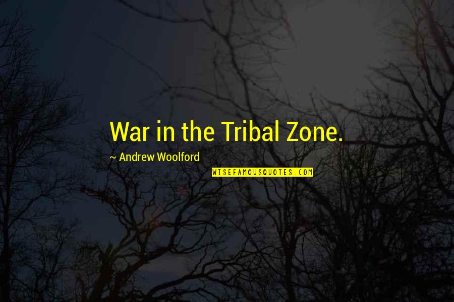 Zone Quotes By Andrew Woolford: War in the Tribal Zone.