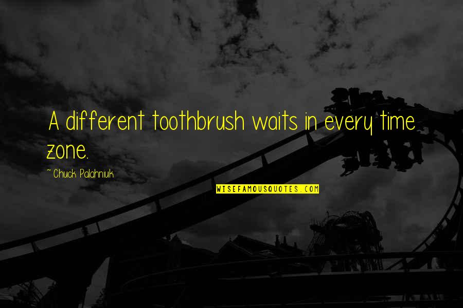 Zone Quotes By Chuck Palahniuk: A different toothbrush waits in every time zone. Zone Quotes By Chuck Palahniuk: A different toothbrush waits in every time zone.