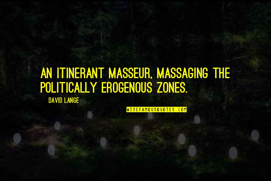 Zone Quotes By David Lange: An itinerant masseur, massaging the politically erogenous zones.