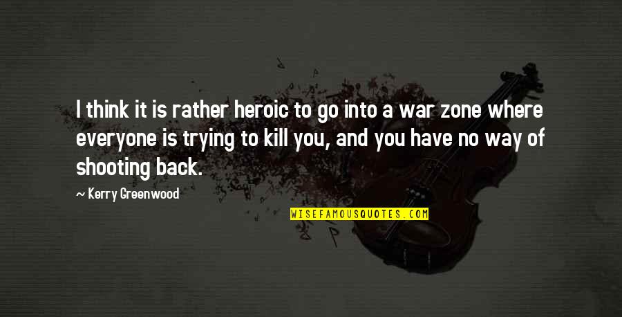 Zone Quotes By Kerry Greenwood: I think it is rather heroic to go