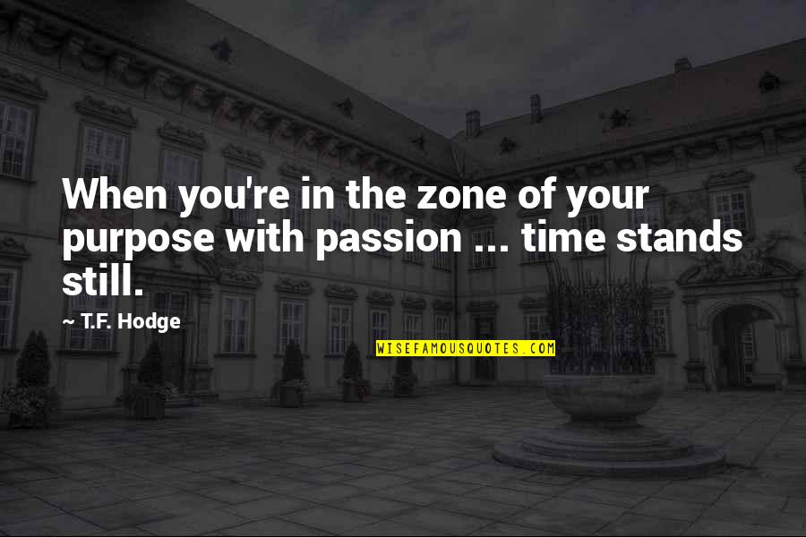 Zone Quotes By T.F. Hodge: When you're in the zone of your purpose