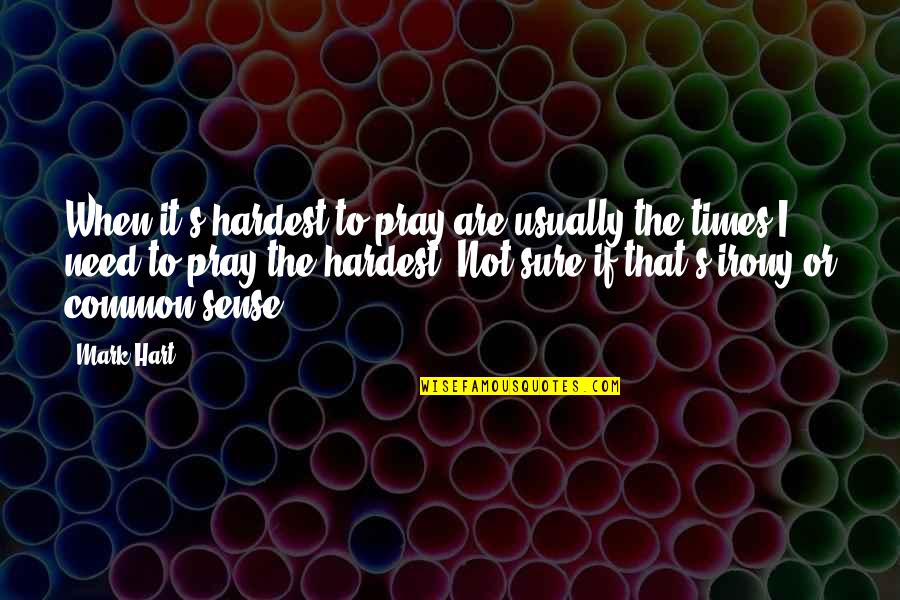 Zone Wall Quotes By Mark Hart: When it's hardest to pray are usually the Zone Wall Quotes By Mark Hart: When it's hardest to pray are usually the