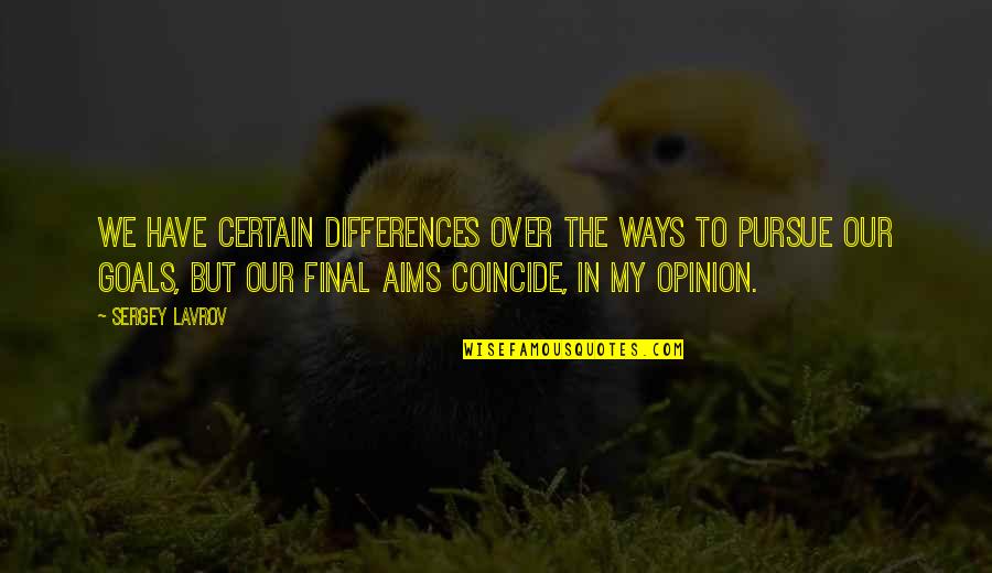 Zonein Quotes By Sergey Lavrov: We have certain differences over the ways to Zonein Quotes By Sergey Lavrov: We have certain differences over the ways to