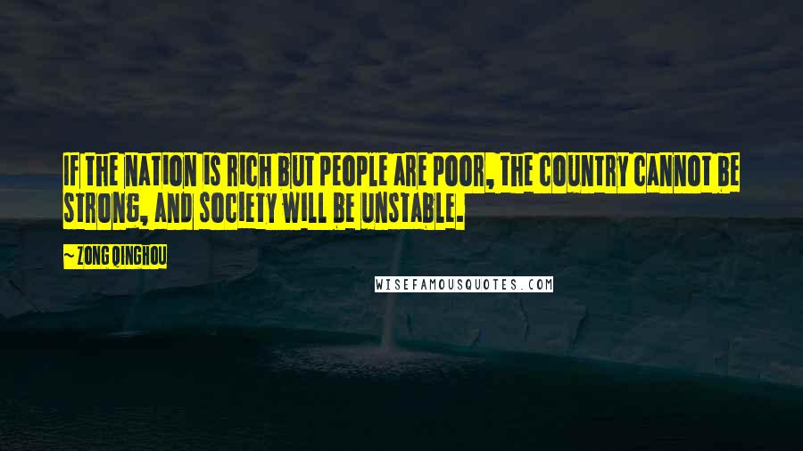 Zong Qinghou quotes: If the nation is rich but people are poor, the country cannot be strong, and society will be unstable.