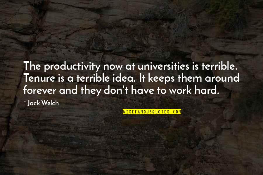 Zongkers Quotes By Jack Welch: The productivity now at universities is terrible. Tenure