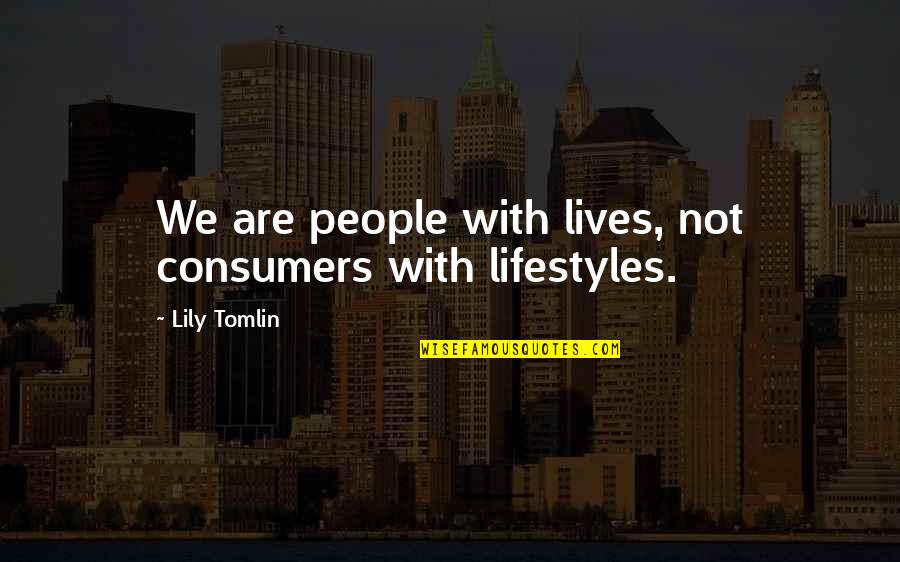 Zongkers Quotes By Lily Tomlin: We are people with lives, not consumers with
