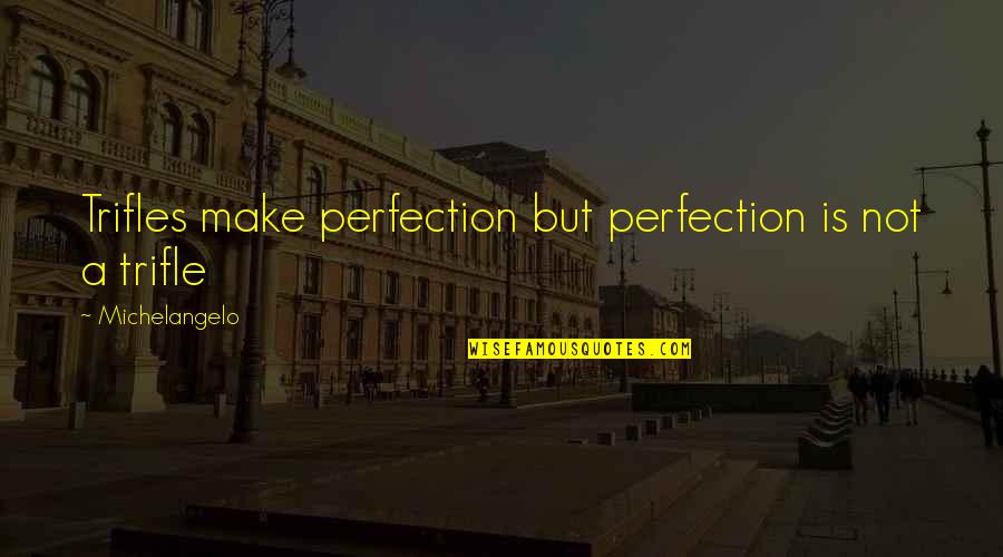 Zonked Out Quotes By Michelangelo: Trifles make perfection but perfection is not a