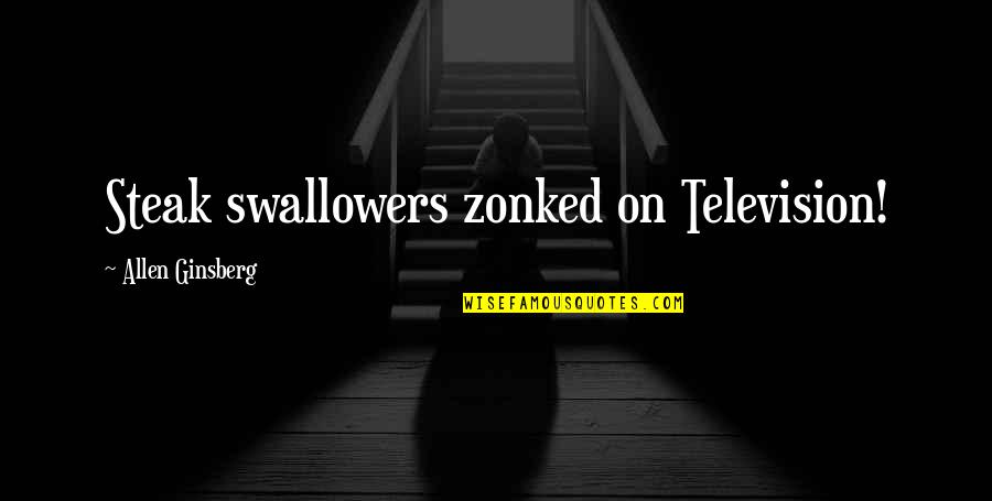 Zonked Quotes By Allen Ginsberg: Steak swallowers zonked on Television!
