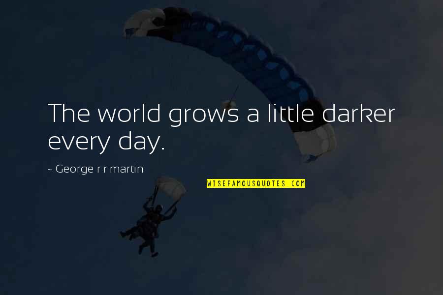 Zonked Synonym Quotes By George R R Martin: The world grows a little darker every day. Zonked Synonym Quotes By George R R Martin: The world grows a little darker every day.