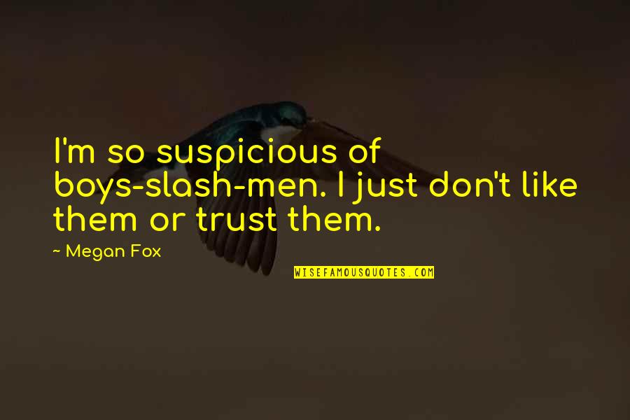 Zonked Synonym Quotes By Megan Fox: I'm so suspicious of boys-slash-men. I just don't