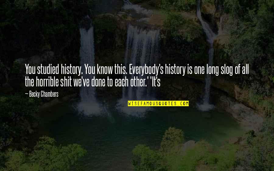 Zonker Flies Quotes By Becky Chambers: You studied history. You know this. Everybody's history