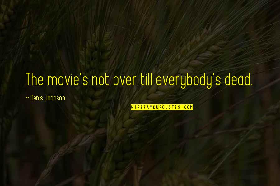 Zonneschijn Quotes By Denis Johnson: The movie's not over till everybody's dead.