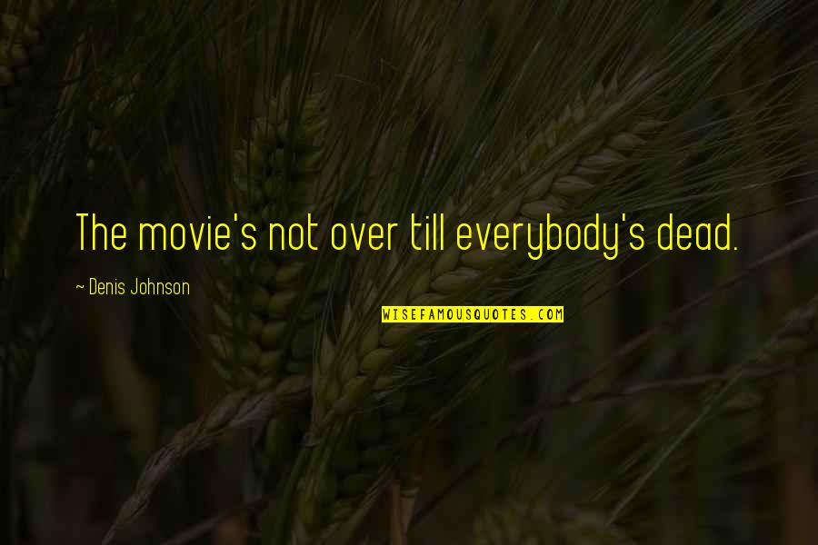 Zonneschijn Quotes By Denis Johnson: The movie's not over till everybody's dead. Zonneschijn Quotes By Denis Johnson: The movie's not over till everybody's dead.