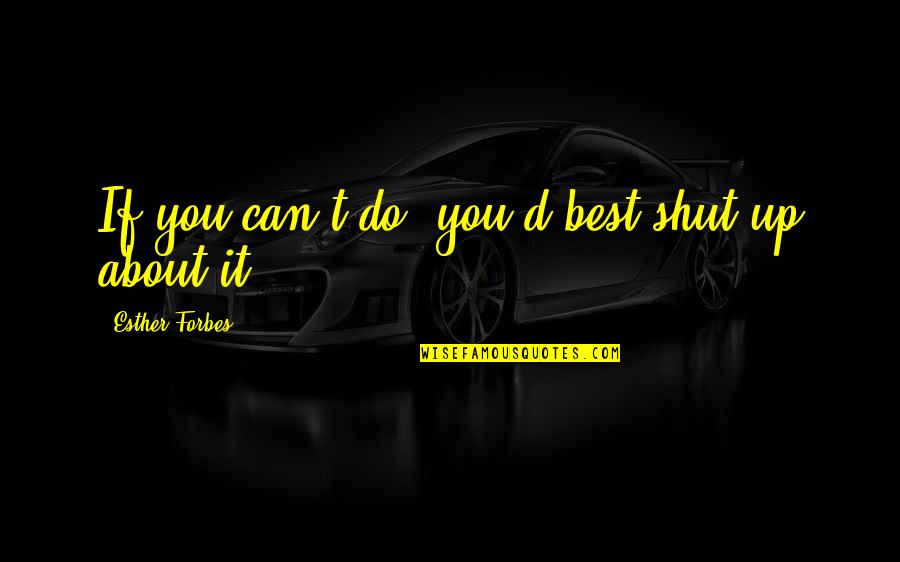 Zonneschijn Quotes By Esther Forbes: If you can't do, you'd best shut up Zonneschijn Quotes By Esther Forbes: If you can't do, you'd best shut up