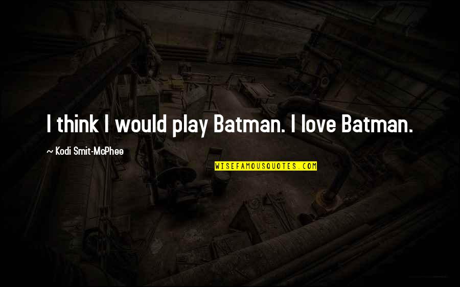 Zonneveld Bertem Quotes By Kodi Smit-McPhee: I think I would play Batman. I love Zonneveld Bertem Quotes By Kodi Smit-McPhee: I think I would play Batman. I love
