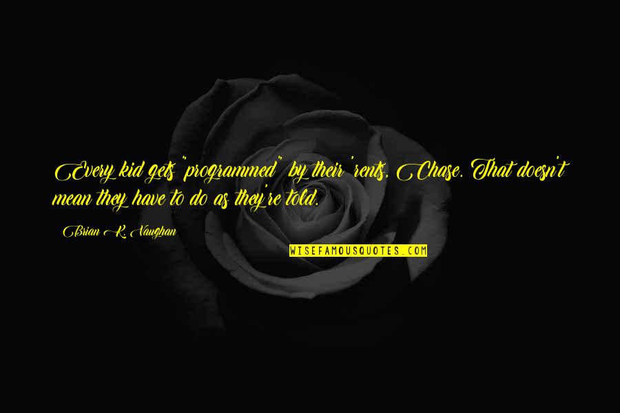 Zonneveld Thijs Quotes By Brian K. Vaughan: Every kid gets "programmed" by their 'rents, Chase. Zonneveld Thijs Quotes By Brian K. Vaughan: Every kid gets "programmed" by their 'rents, Chase.