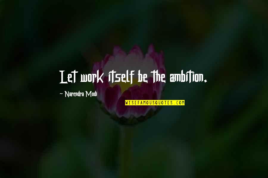 Zonsondergang Aan Quotes By Narendra Modi: Let work itself be the ambition.
