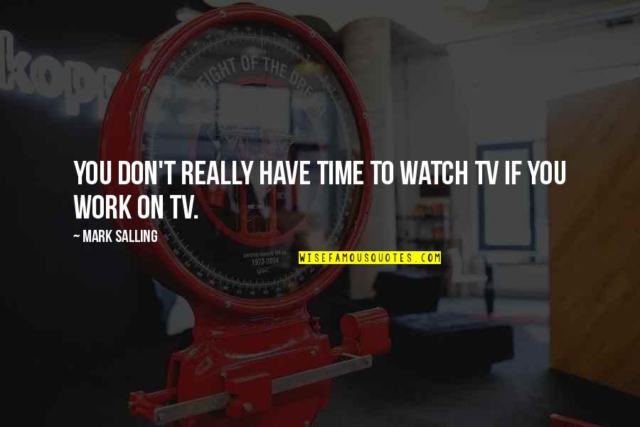 Zonsondergang Tijden Quotes By Mark Salling: You don't really have time to watch TV Zonsondergang Tijden Quotes By Mark Salling: You don't really have time to watch TV