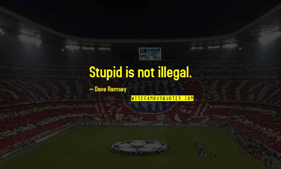 Zonta International Website Quotes By Dave Ramsey: Stupid is not illegal. Zonta International Website Quotes By Dave Ramsey: Stupid is not illegal.