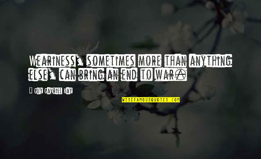 Zontseo Quotes By Guy Gavriel Kay: Weariness, sometimes more than anything else, can bring