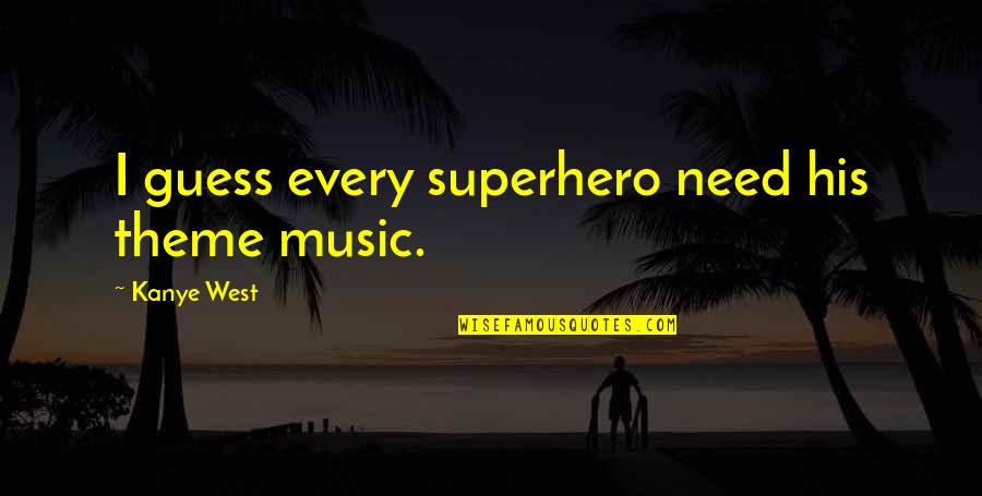 Zontseo Quotes By Kanye West: I guess every superhero need his theme music.
