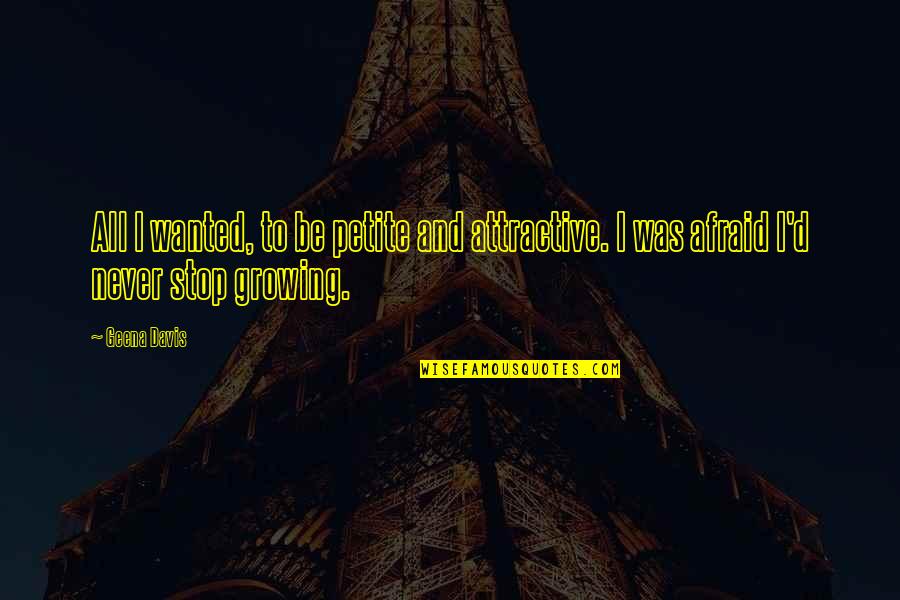 Zonzon Quotes By Geena Davis: All I wanted, to be petite and attractive.