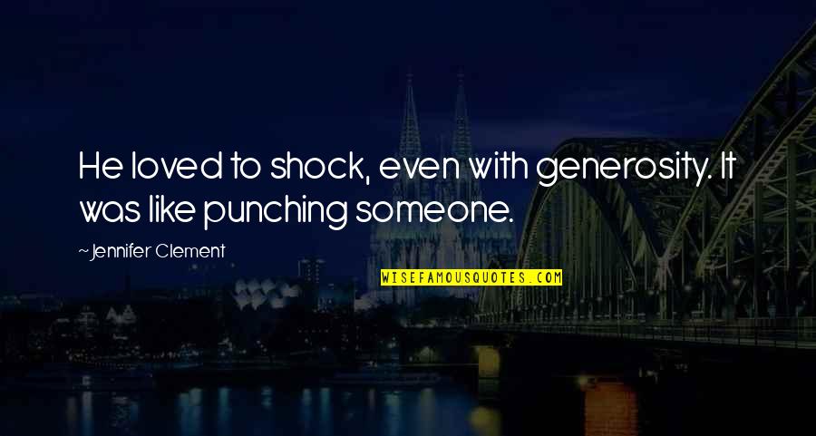 Zoo Education Quotes By Jennifer Clement: He loved to shock, even with generosity. It Zoo Education Quotes By Jennifer Clement: He loved to shock, even with generosity. It