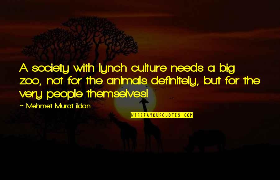 Zoo Quotes And Quotes By Mehmet Murat Ildan: A society with lynch culture needs a big