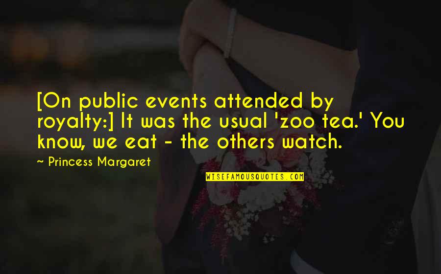 Zoo Quotes By Princess Margaret: [On public events attended by royalty:] It was