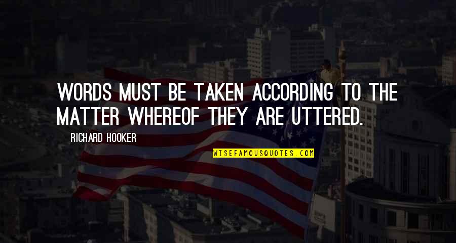 Zoo Tv Quotes By Richard Hooker: Words must be taken according to the matter