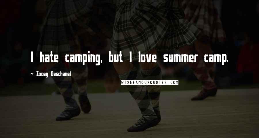 Zooey Deschanel quotes: I hate camping, but I love summer camp.