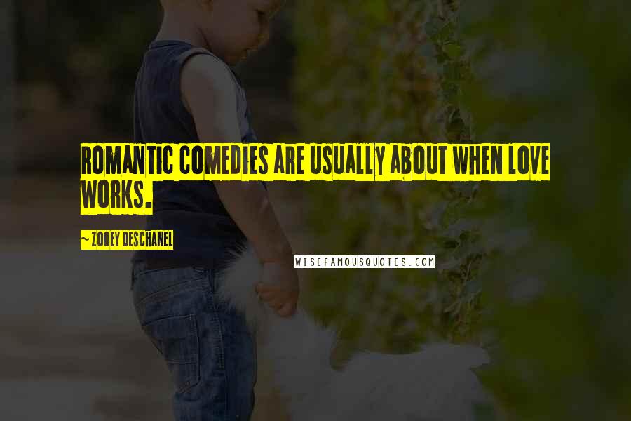 Zooey Deschanel quotes: Romantic comedies are usually about when love works.