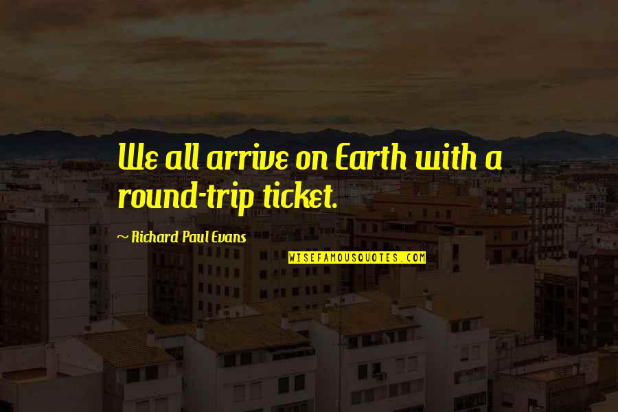 Zoogdier Definitie Quotes By Richard Paul Evans: We all arrive on Earth with a round-trip Zoogdier Definitie Quotes By Richard Paul Evans: We all arrive on Earth with a round-trip
