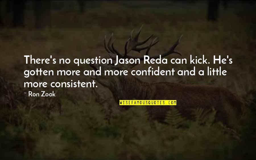 Zook Quotes By Ron Zook: There's no question Jason Reda can kick. He's Zook Quotes By Ron Zook: There's no question Jason Reda can kick. He's