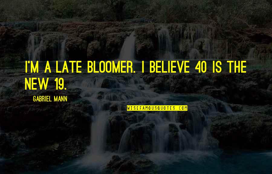 Zookeepers Quotes By Gabriel Mann: I'm a late bloomer. I believe 40 is