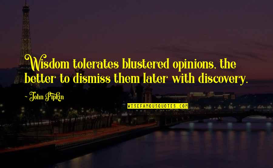 Zoolander Gas Station Quotes By John Pipkin: Wisdom tolerates blustered opinions, the better to dismiss