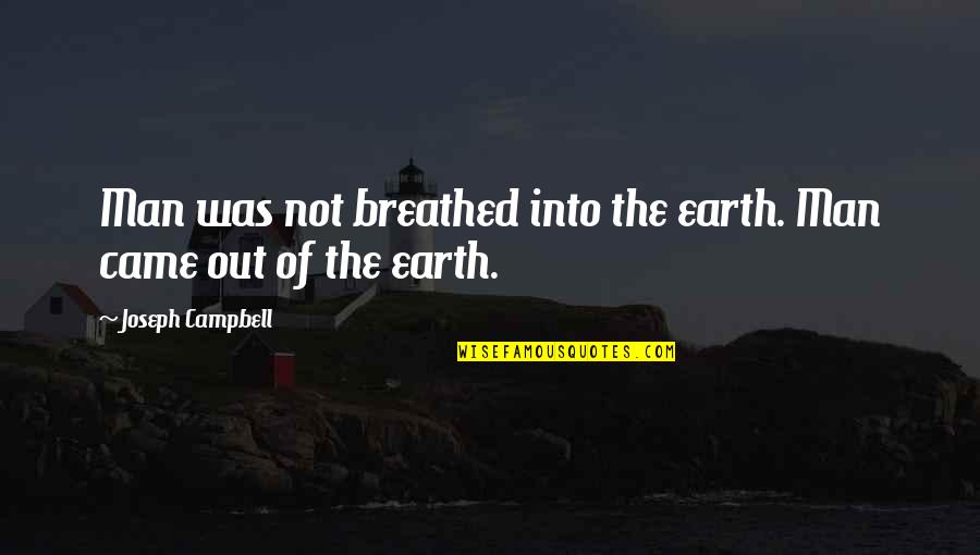 Zoolander Gas Station Quotes By Joseph Campbell: Man was not breathed into the earth. Man