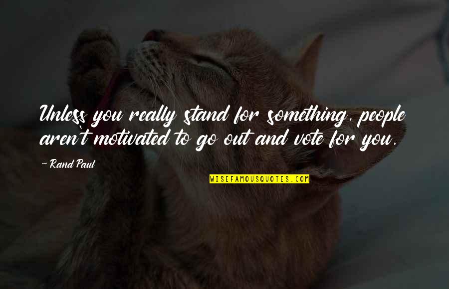 Zoolander Le Tigre Quote Quotes By Rand Paul: Unless you really stand for something, people aren't Zoolander Le Tigre Quote Quotes By Rand Paul: Unless you really stand for something, people aren't