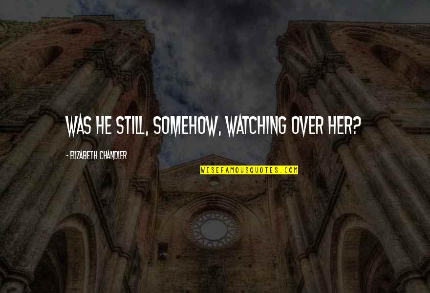 Zoolander Maury Ballstein Quotes By Elizabeth Chandler: Was he still, somehow, watching over her? Zoolander Maury Ballstein Quotes By Elizabeth Chandler: Was he still, somehow, watching over her?