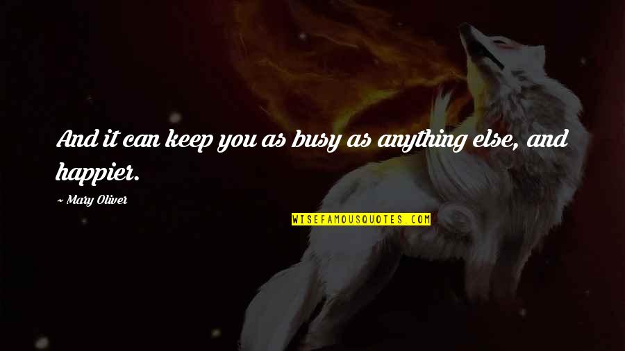 Zoologia Wikipedia Quotes By Mary Oliver: And it can keep you as busy as