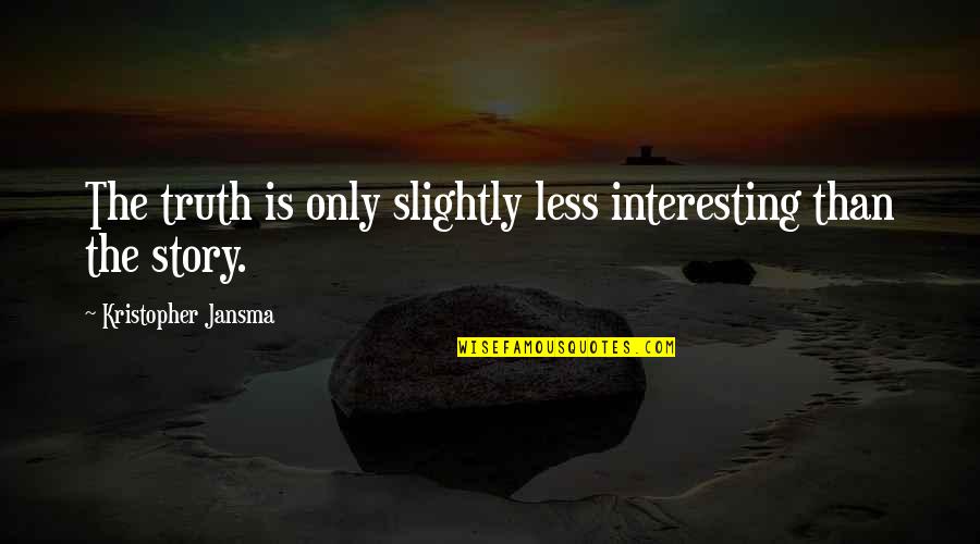 Zoological Quotes By Kristopher Jansma: The truth is only slightly less interesting than Zoological Quotes By Kristopher Jansma: The truth is only slightly less interesting than