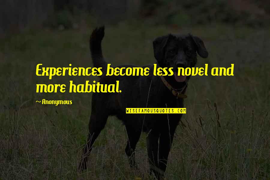 Zoologico De Cali Quotes By Anonymous: Experiences become less novel and more habitual. Zoologico De Cali Quotes By Anonymous: Experiences become less novel and more habitual.