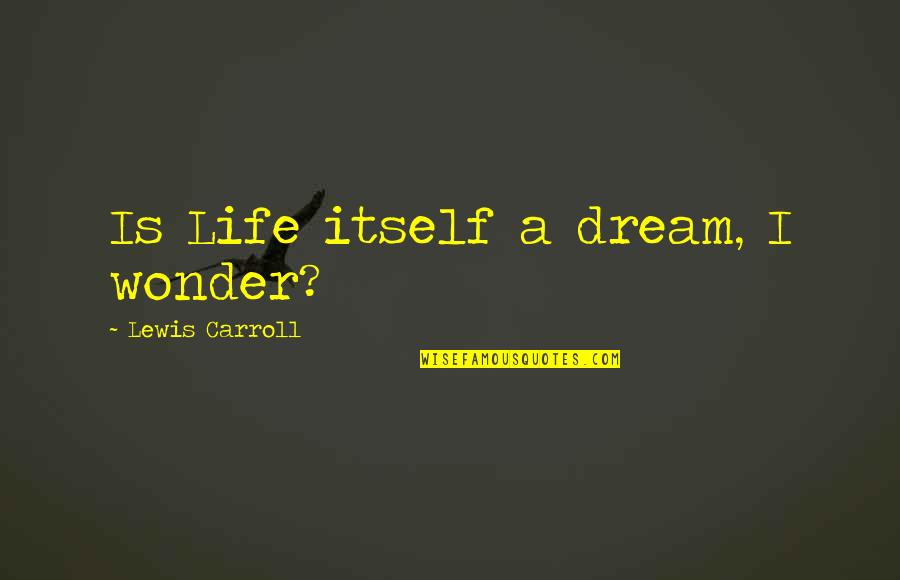 Zoologists Quotes By Lewis Carroll: Is Life itself a dream, I wonder? Zoologists Quotes By Lewis Carroll: Is Life itself a dream, I wonder?