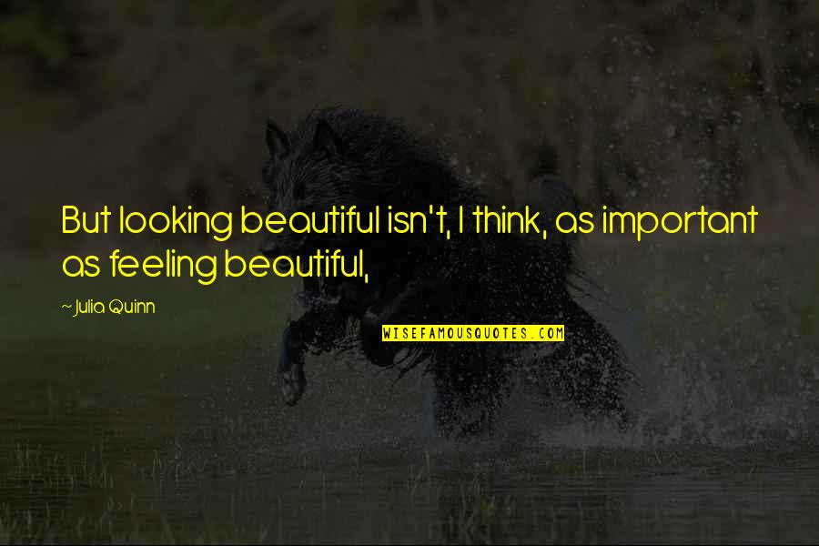 Zoom Meetings Quotes By Julia Quinn: But looking beautiful isn't, I think, as important