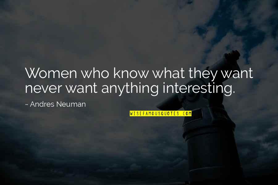Zoomars Quotes By Andres Neuman: Women who know what they want never want Zoomars Quotes By Andres Neuman: Women who know what they want never want