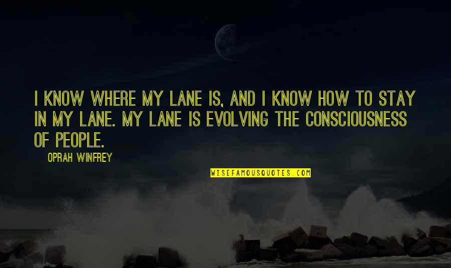 Zoomars Quotes By Oprah Winfrey: I know where my lane is, and I Zoomars Quotes By Oprah Winfrey: I know where my lane is, and I