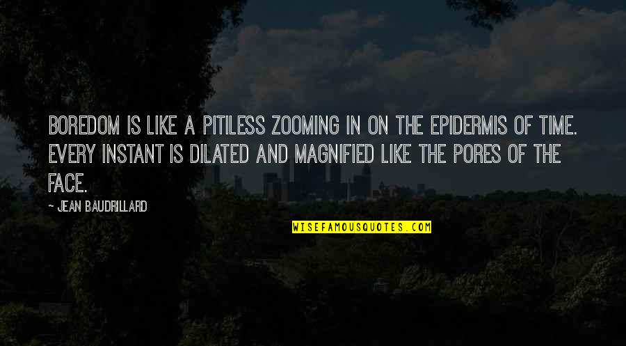 Zooming Quotes By Jean Baudrillard: Boredom is like a pitiless zooming in on